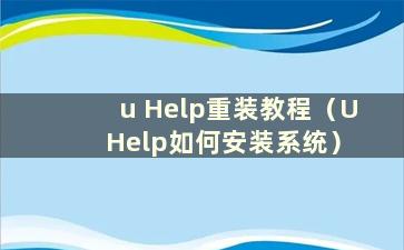 u Help重装教程（U Help如何安装系统）